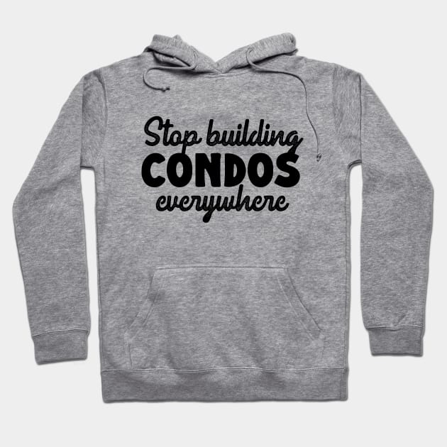 Stop Building Condos Everywhere Hoodie by KitschPieDesigns